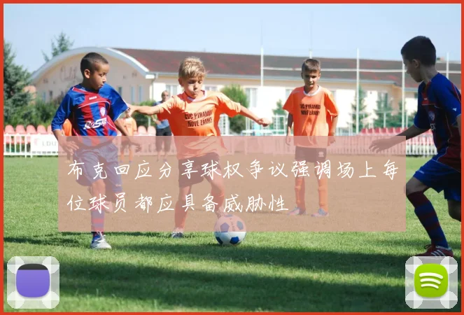 布克回应分享球权争议强调场上每位球员都应具备威胁性