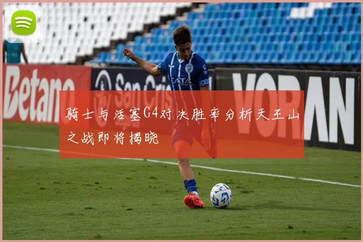 骑士与活塞G4对决胜率分析天王山之战即将揭晓